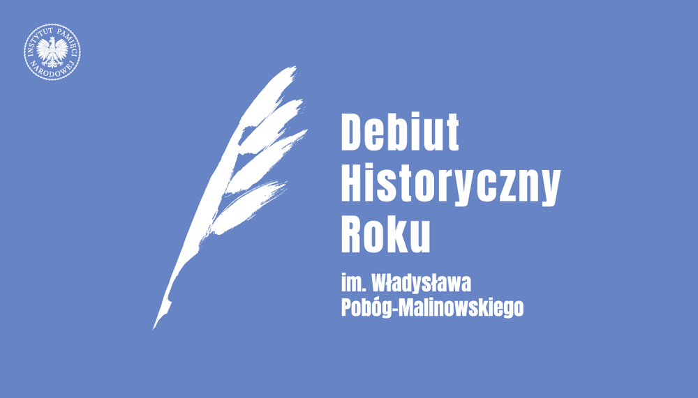 XIX edycja Konkursu im. Władysława Pobóg-Malinowskiego na Najlepszy Debiut Historyczny Roku w zakresie historii najnowszej